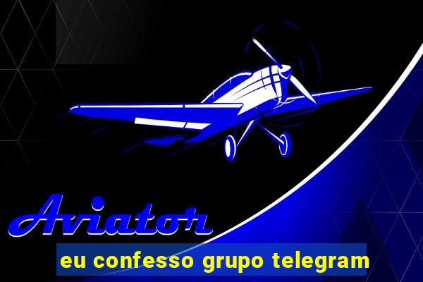 eu confesso grupo telegram